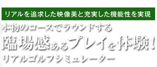 本物のコースでラウンドする臨場感あるプレイを体験