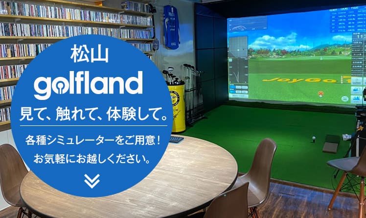 松山golflandショールーム見て、触れて、体験して。各種シミュレーターをご用意!お気軽にお越しください。